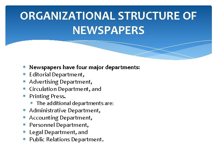 ORGANIZATIONAL STRUCTURE OF NEWSPAPERS Newspapers have four major departments: Editorial Department, Advertising Department, Circulation