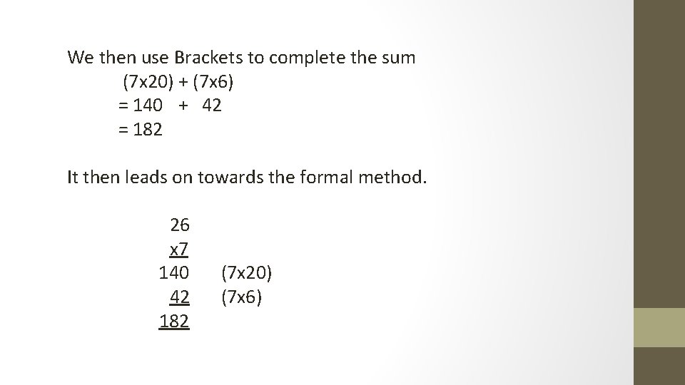 We then use Brackets to complete the sum (7 x 20) + (7 x