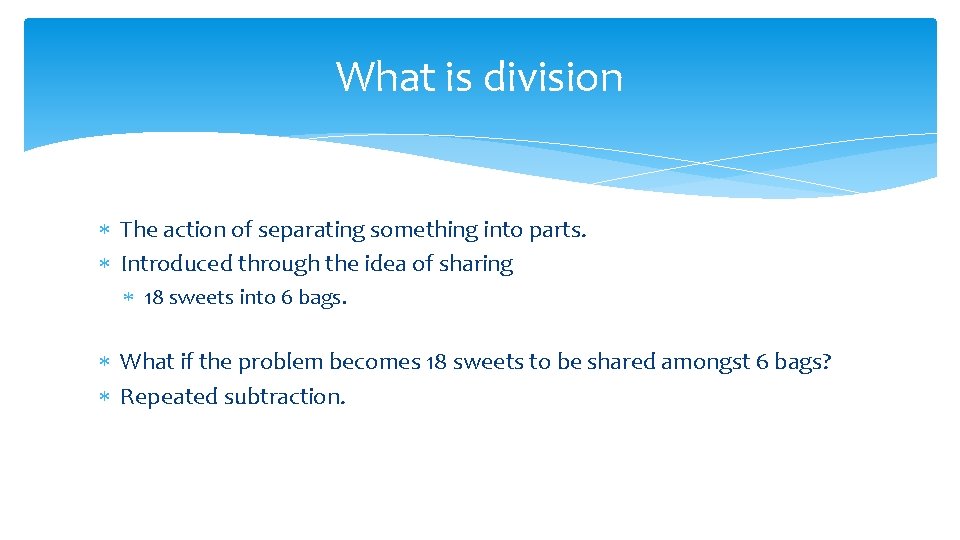 What is division The action of separating something into parts. Introduced through the idea