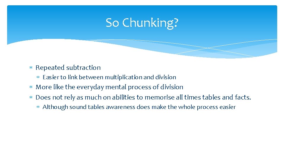 So Chunking? Repeated subtraction Easier to link between multiplication and division More like the