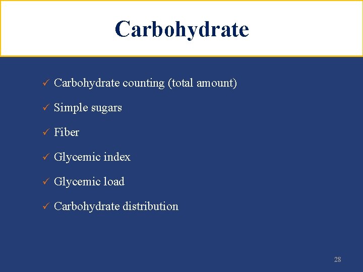 Carbohydrate ü Carbohydrate counting (total amount) ü Simple sugars ü Fiber ü Glycemic index