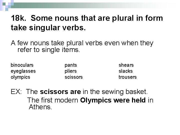 18 k. Some nouns that are plural in form take singular verbs. A few