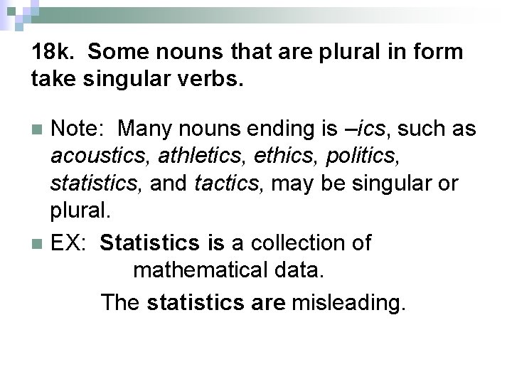 18 k. Some nouns that are plural in form take singular verbs. Note: Many