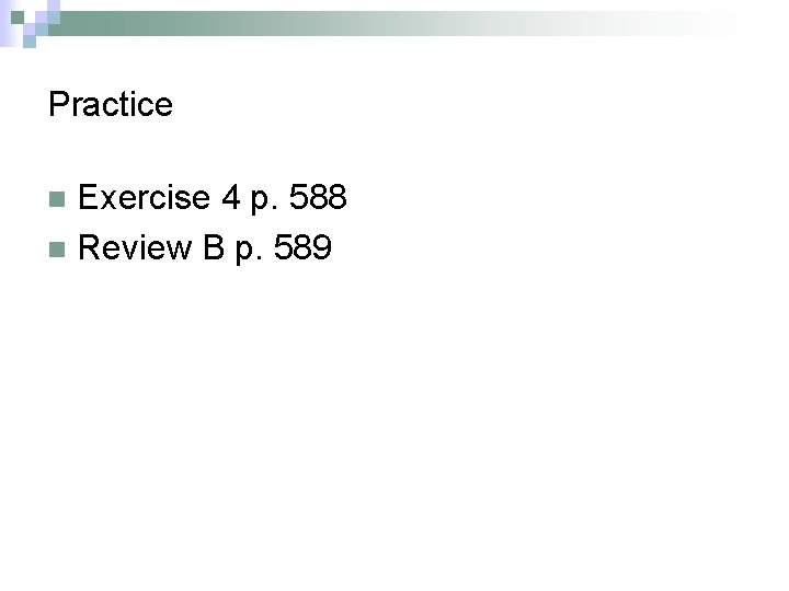 Practice Exercise 4 p. 588 n Review B p. 589 n 
