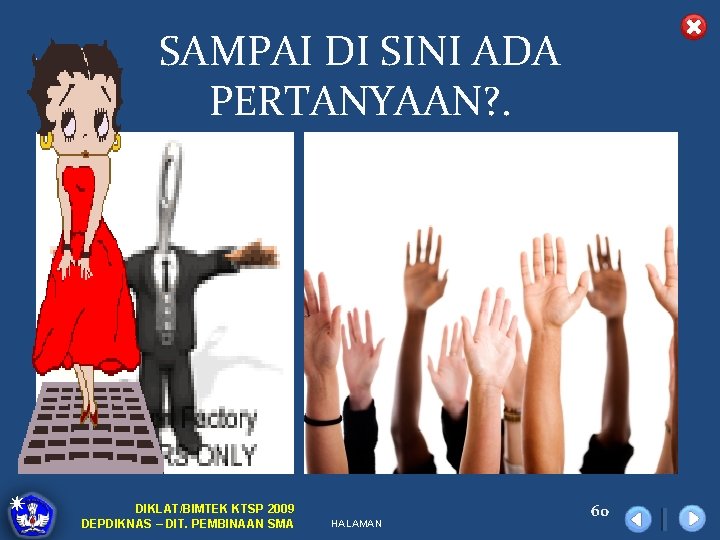 SAMPAI DI SINI ADA PERTANYAAN? . DIKLAT/BIMTEK KTSP 2009 DEPDIKNAS – DIT. PEMBINAAN SMA