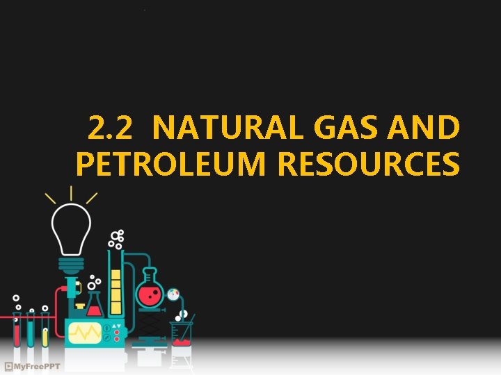 2. 2 NATURAL GAS AND PETROLEUM RESOURCES 