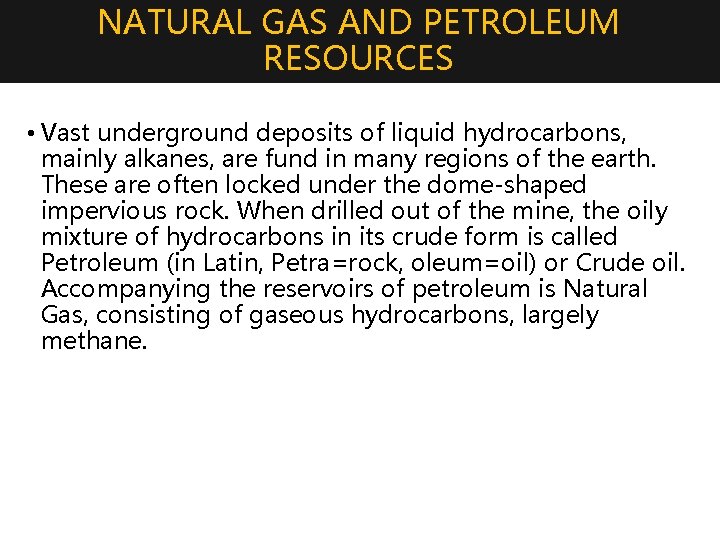 NATURAL GAS AND PETROLEUM RESOURCES • Vast underground deposits of liquid hydrocarbons, mainly alkanes,