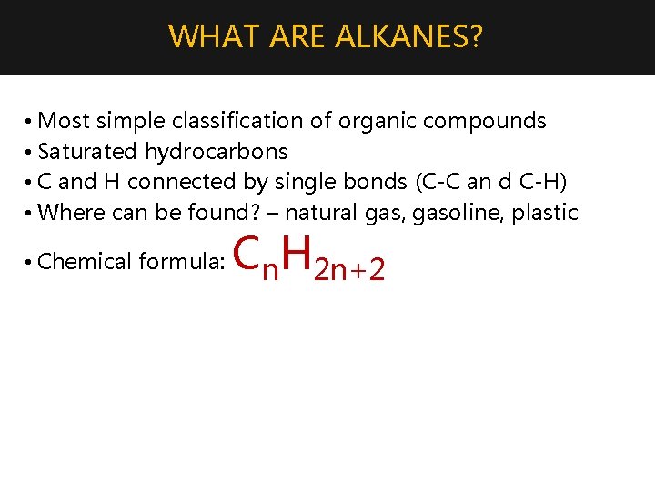 WHAT ARE ALKANES? • Most simple classification of organic compounds • Saturated hydrocarbons •