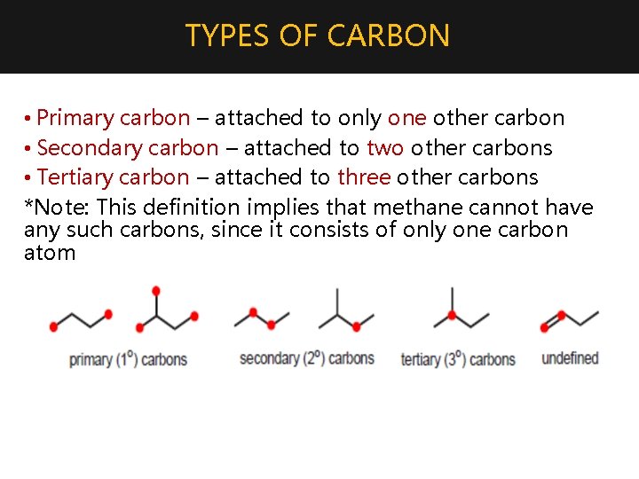 TYPES OF CARBON • Primary carbon – attached to only one other carbon •