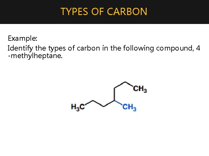 TYPES OF CARBON Example: Identify the types of carbon in the following compound, 4