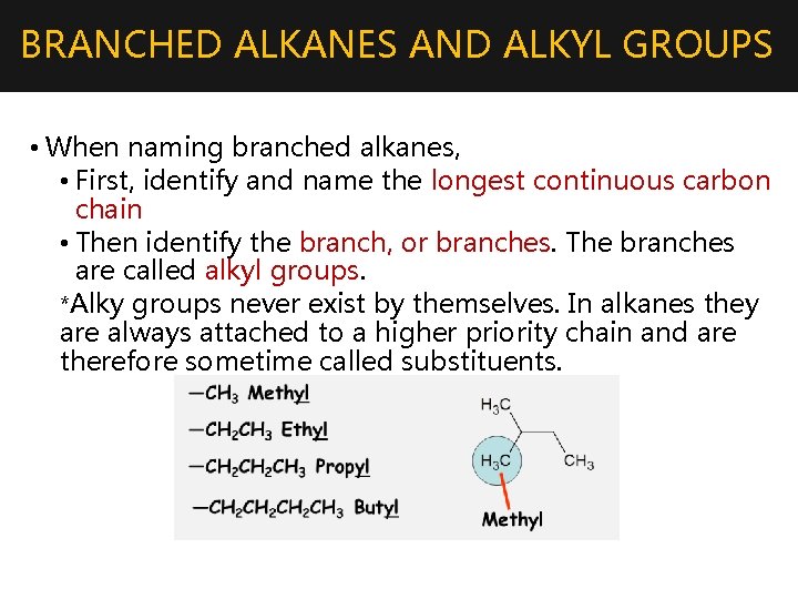 BRANCHED ALKANES AND ALKYL GROUPS • When naming branched alkanes, • First, identify and