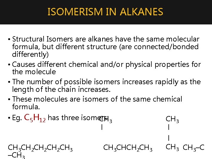 ISOMERISM IN ALKANES • Structural Isomers are alkanes have the same molecular formula, but