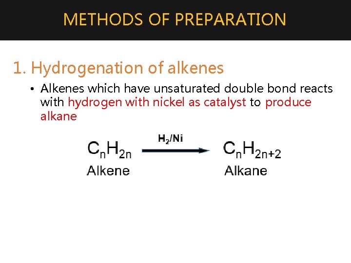 METHODS OF PREPARATION 1. Hydrogenation of alkenes • Alkenes which have unsaturated double bond