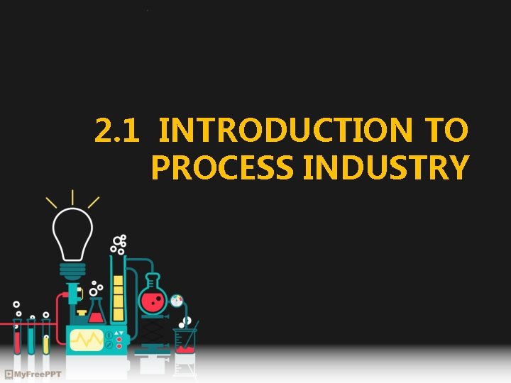 2. 1 INTRODUCTION TO PROCESS INDUSTRY 