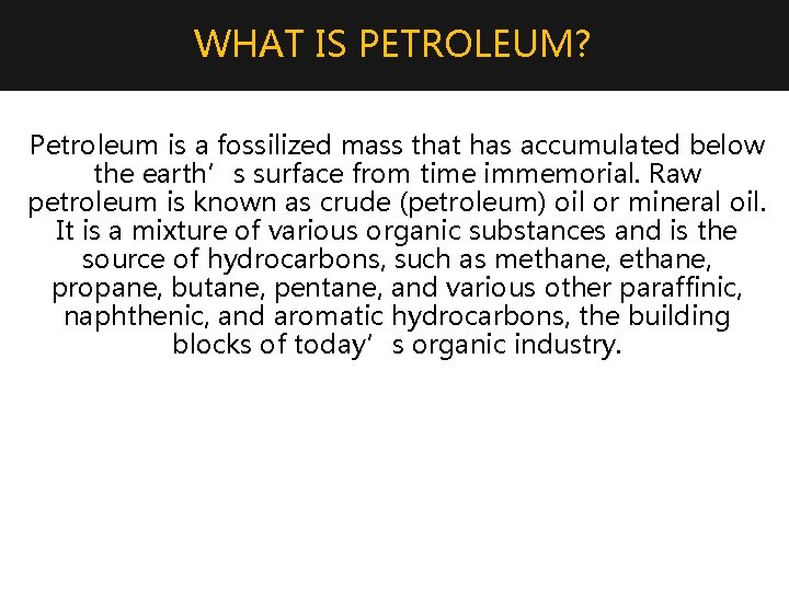 WHAT IS PETROLEUM? Petroleum is a fossilized mass that has accumulated below the earth’s