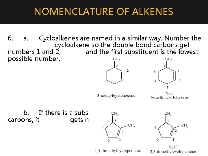 NOMENCLATURE OF ALKENES 6. a. Cycloalkenes are named in a similar way. Number the