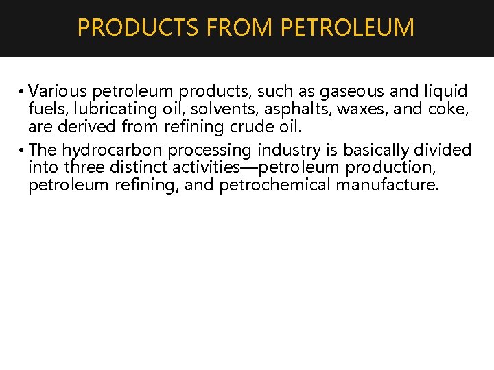 PRODUCTS FROM PETROLEUM • Various petroleum products, such as gaseous and liquid fuels, lubricating