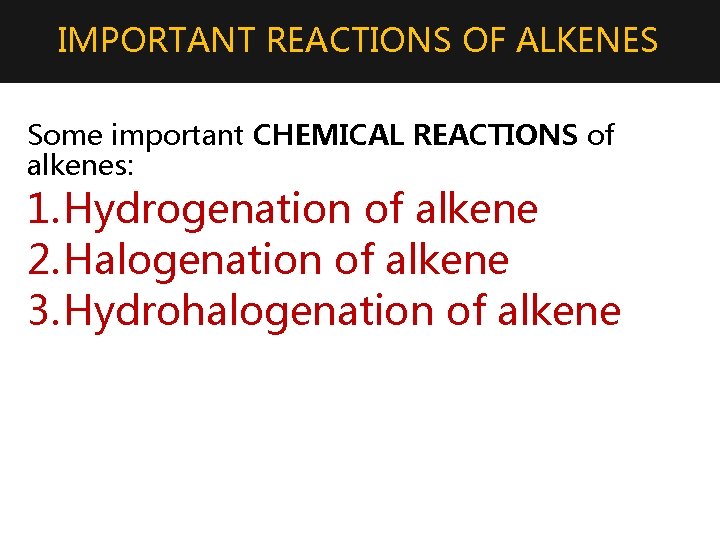 IMPORTANT REACTIONS OF ALKENES Some important CHEMICAL REACTIONS of alkenes: 1. Hydrogenation of alkene