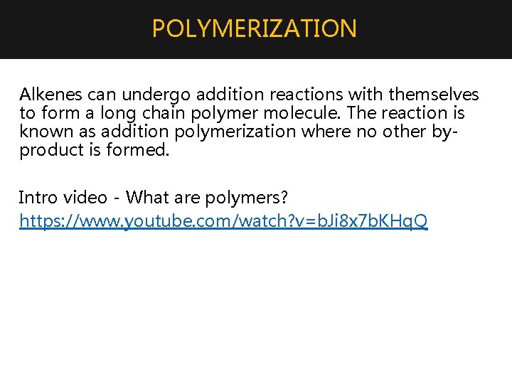 POLYMERIZATION Alkenes can undergo addition reactions with themselves to form a long chain polymer