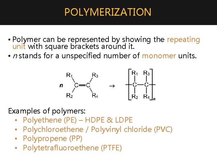 POLYMERIZATION • Polymer can be represented by showing the repeating unit with square brackets