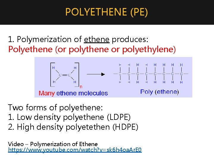 POLYETHENE (PE) 1. Polymerization of ethene produces: Polyethene (or polythene or polyethylene) Two forms