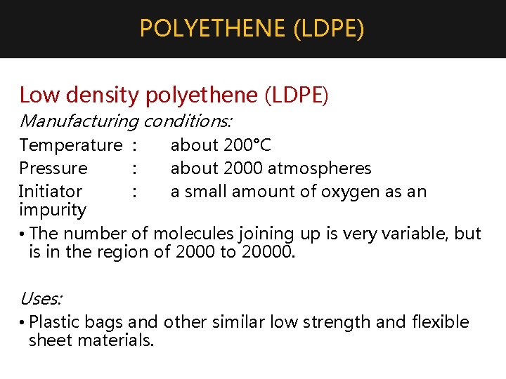 POLYETHENE (LDPE) Low density polyethene (LDPE) Manufacturing conditions: Temperature : about 200°C Pressure :