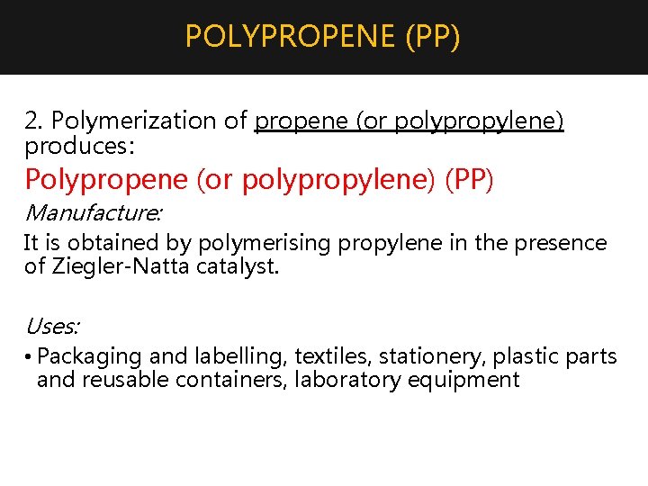 POLYPROPENE (PP) 2. Polymerization of propene (or polypropylene) produces: Polypropene (or polypropylene) (PP) Manufacture: