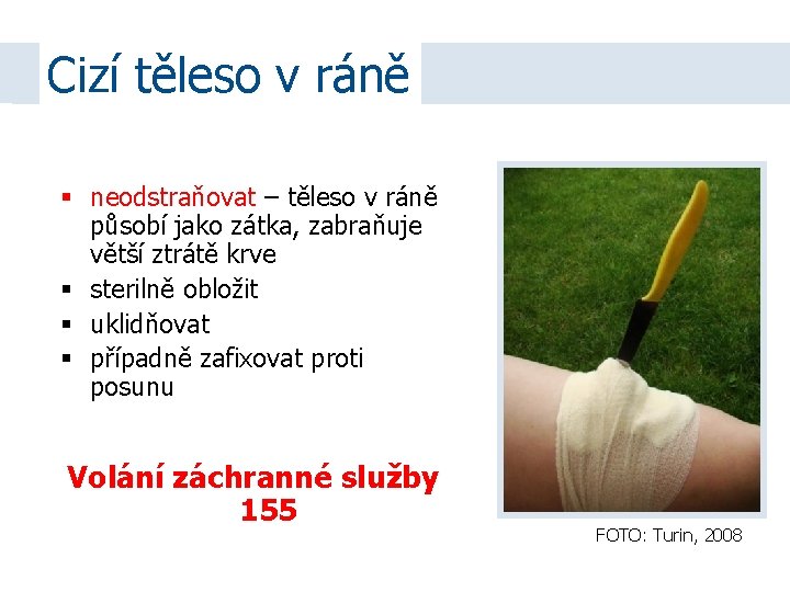 Cizí těleso v ráně neodstraňovat – těleso v ráně působí jako zátka, zabraňuje větší