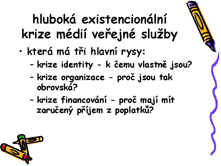 hluboká existencionální krize médií veřejné služby • která má tři hlavní rysy: – krize