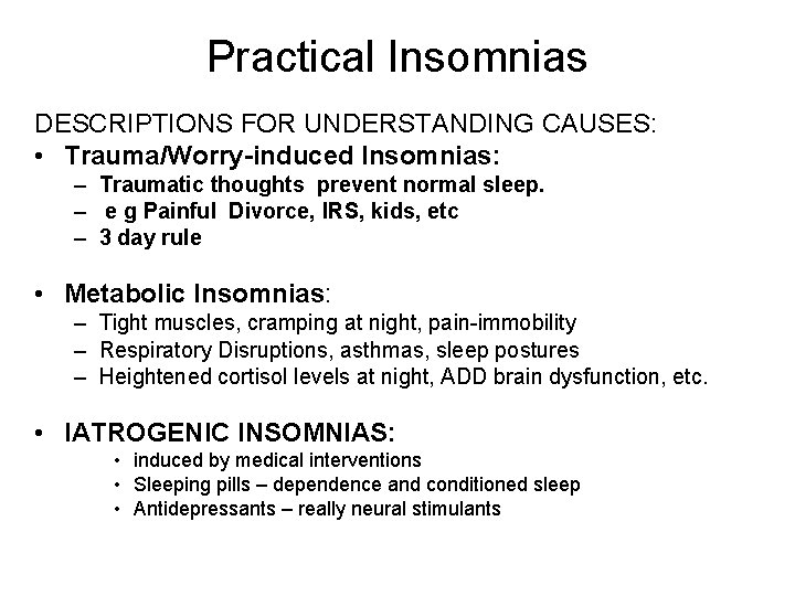 Practical Insomnias DESCRIPTIONS FOR UNDERSTANDING CAUSES: • Trauma/Worry-induced Insomnias: – Traumatic thoughts prevent normal