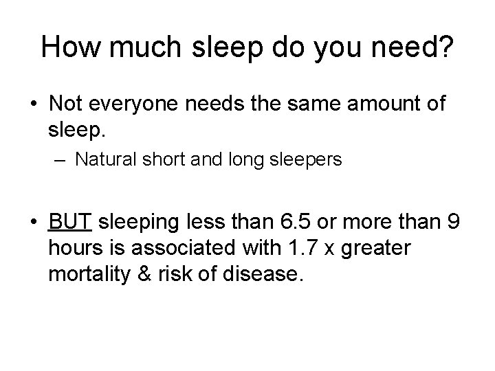 How much sleep do you need? • Not everyone needs the same amount of