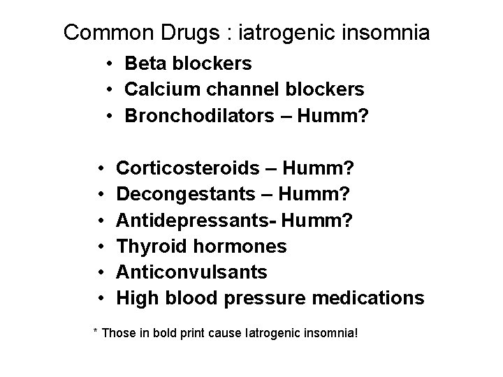 Common Drugs : iatrogenic insomnia • Beta blockers • Calcium channel blockers • Bronchodilators