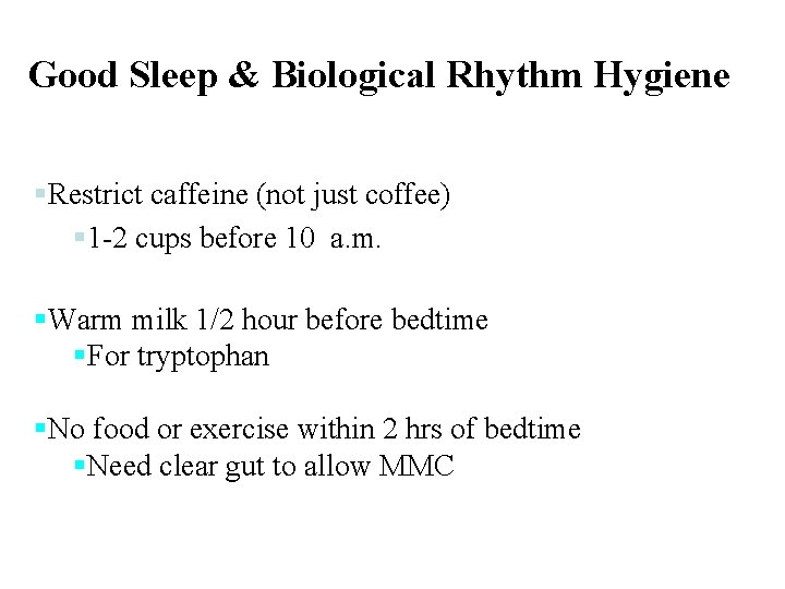 Good Sleep & Biological Rhythm Hygiene Restrict caffeine (not just coffee) 1 -2 cups