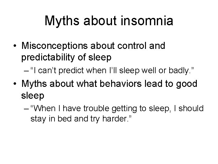 Myths about insomnia • Misconceptions about control and predictability of sleep – “I can’t