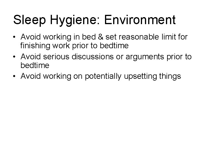 Sleep Hygiene: Environment • Avoid working in bed & set reasonable limit for finishing
