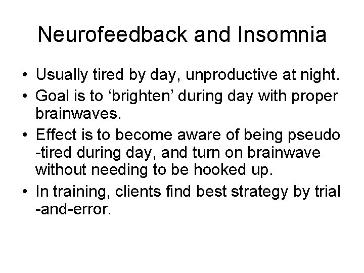 Neurofeedback and Insomnia • Usually tired by day, unproductive at night. • Goal is