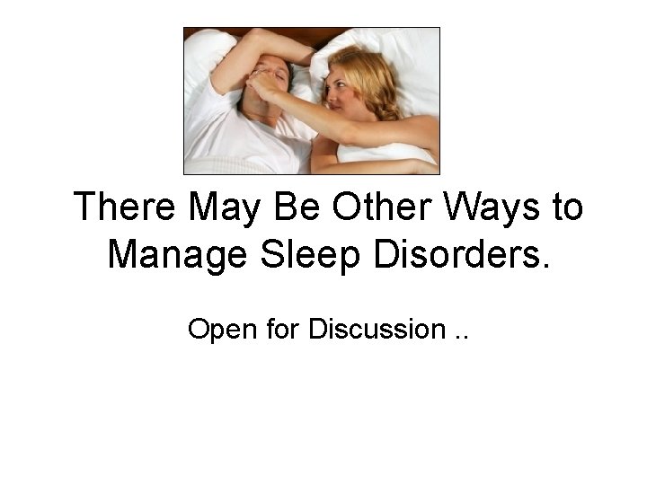 There May Be Other Ways to Manage Sleep Disorders. Open for Discussion. . 