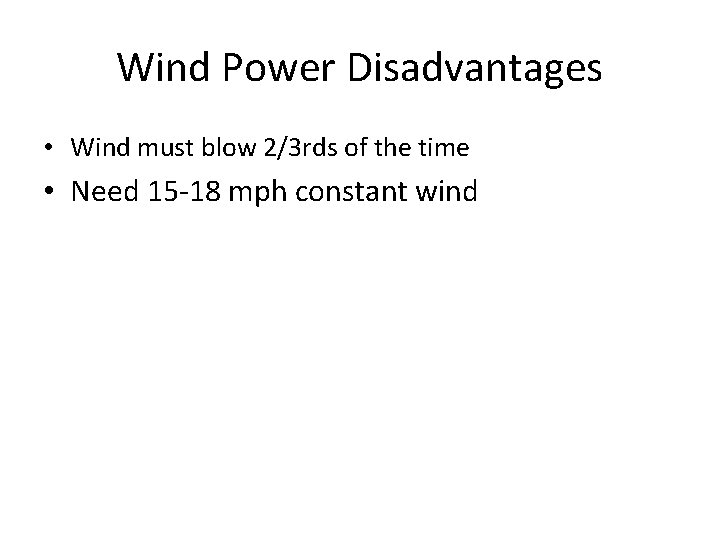 Wind Power Disadvantages • Wind must blow 2/3 rds of the time • Need