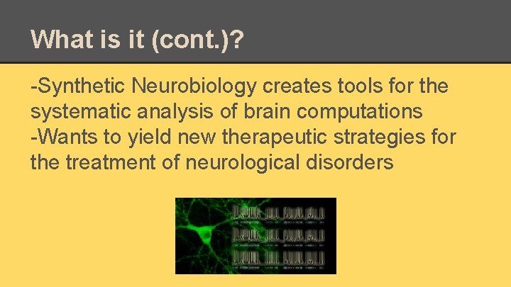 What is it (cont. )? -Synthetic Neurobiology creates tools for the systematic analysis of