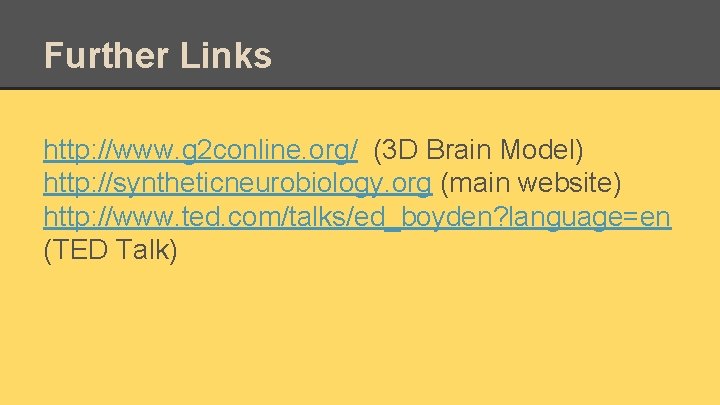 Further Links http: //www. g 2 conline. org/ (3 D Brain Model) http: //syntheticneurobiology.