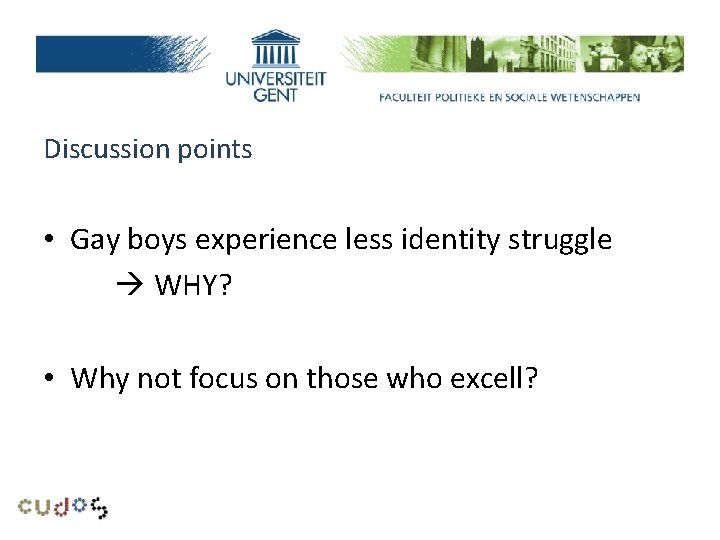 Research problem Discussion points • Gay boys experience less identity struggle WHY? • Why