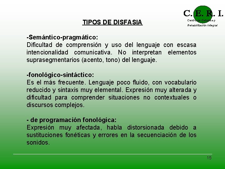 TIPOS DE DISFASIA Centro de Estudios y Rehabilitación Integral -Semántico-pragmático: Dificultad de comprensión y