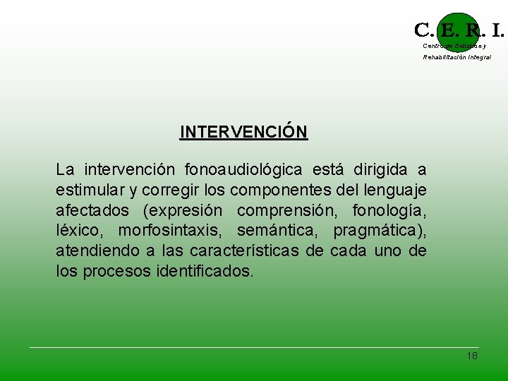 Centro de Estudios y Rehabilitación Integral INTERVENCIÓN La intervención fonoaudiológica está dirigida a estimular