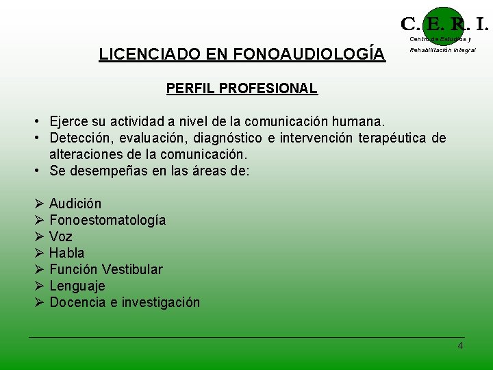 Centro de Estudios y LICENCIADO EN FONOAUDIOLOGÍA Rehabilitación Integral PERFIL PROFESIONAL • Ejerce su