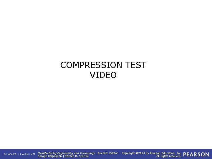 COMPRESSION TEST VIDEO Manufacturing Engineering and Technology , Seventh Edition Serope Kalpakjian | Steven