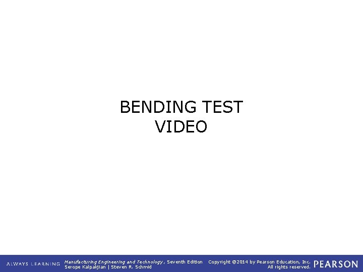BENDING TEST VIDEO Manufacturing Engineering and Technology , Seventh Edition Serope Kalpakjian | Steven