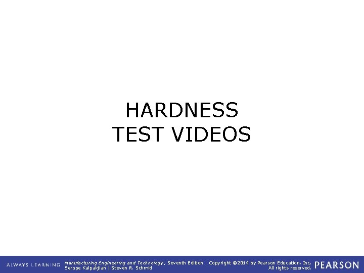 HARDNESS TEST VIDEOS Manufacturing Engineering and Technology , Seventh Edition Serope Kalpakjian | Steven