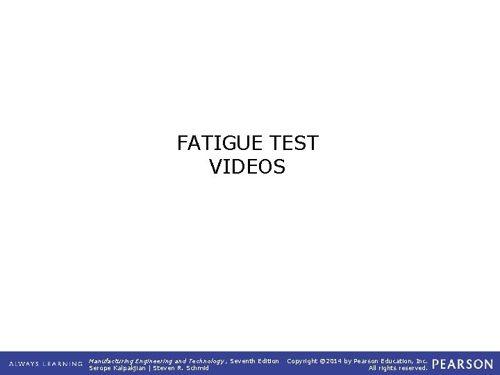 FATIGUE TEST VIDEOS Manufacturing Engineering and Technology , Seventh Edition Serope Kalpakjian | Steven