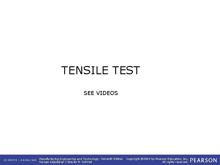 TENSILE TEST SEE VIDEOS Manufacturing Engineering and Technology , Seventh Edition Serope Kalpakjian |