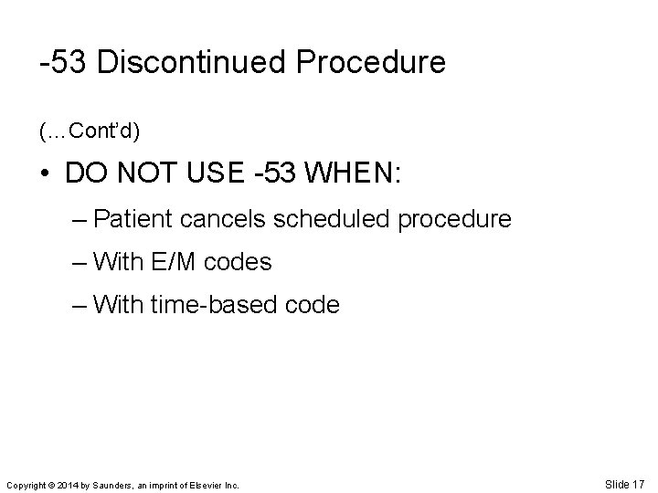 -53 Discontinued Procedure (…Cont’d) • DO NOT USE -53 WHEN: – Patient cancels scheduled